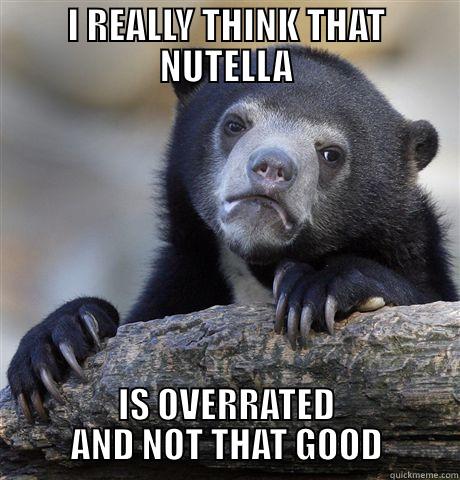 And Bacon too. - I REALLY THINK THAT NUTELLA IS OVERRATED AND NOT THAT GOOD Confession Bear