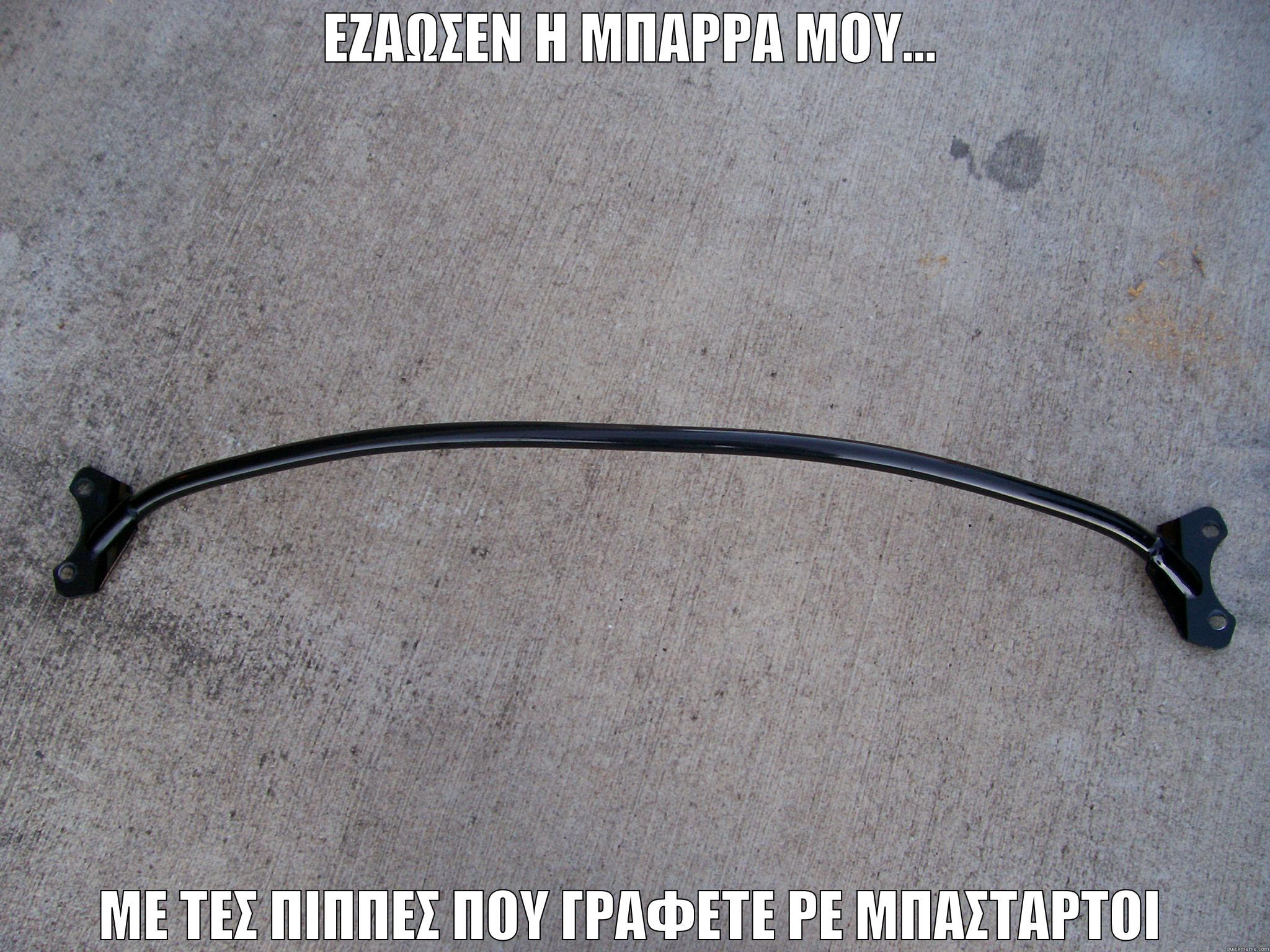 ΕΖΑΩΣΕΝ Η ΜΠΑΡΡΑ ΜΟΥ... ΜΕ ΤΕΣ ΠΙΠΠΕΣ ΠΟΥ ΓΡΑΦΕΤΕ ΡΕ ΜΠΑΣΤΑΡΤΟΙ Misc