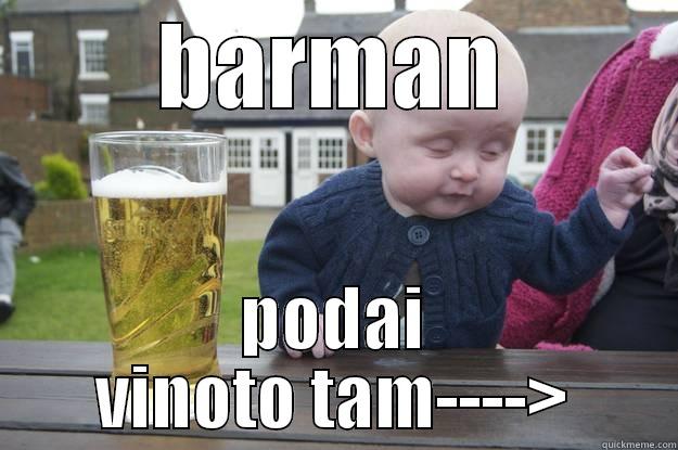 BARMAN PODAI VINOTO TAM----> drunk baby