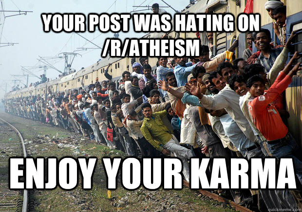 Your post was hating on /r/Atheism  Enjoy Your karma - Your post was hating on /r/Atheism  Enjoy Your karma  Karma Train