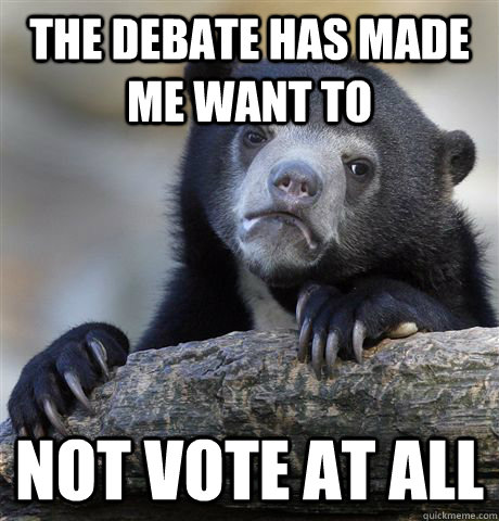 The debate has made me want to  not vote at all  Confession Bear