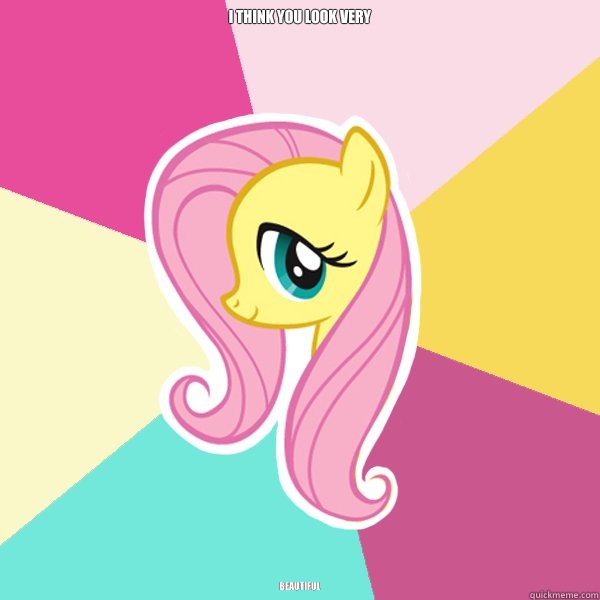 I think you look very Beautiful  Fluttershy