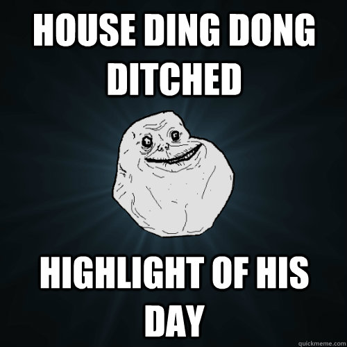 House ding dong ditched highlight of his day  Forever Alone