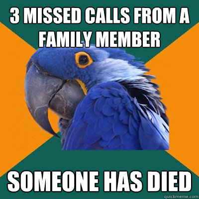 3 Missed calls from a family member Someone has died  Paranoid Parrot