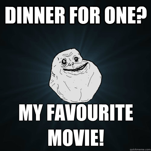 Dinner for one? my favourite movie!  Forever Alone