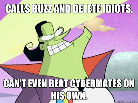 Calls Buzz and Delete idiots. Can't even beat cybermates on his own. - Calls Buzz and Delete idiots. Can't even beat cybermates on his own.  Cyberchase Hacker