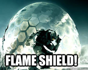  Flame shield! -  Flame shield!  Flame shield