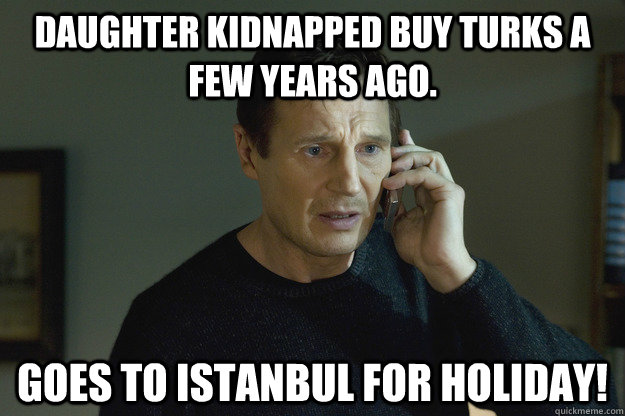Daughter kidnapped buy Turks a few years ago. Goes to Istanbul for Holiday!  