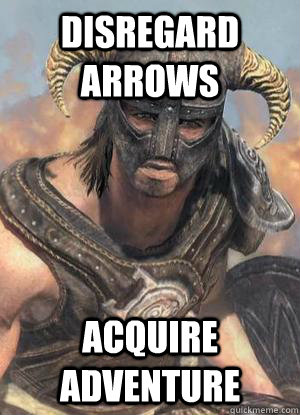 Disregard arrows Acquire adventure  Scumbag low lvl Dovahkiin