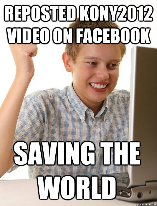 reposted kony2012 video on facebook Saving the world  First Day on the Internet Kid