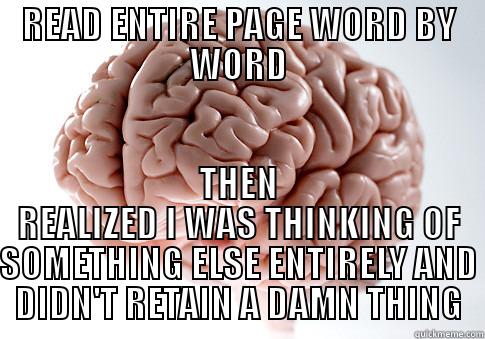 READ ENTIRE PAGE WORD BY WORD THEN REALIZED I WAS THINKING OF SOMETHING ELSE ENTIRELY AND DIDN'T RETAIN A DAMN THING - READ ENTIRE PAGE WORD BY WORD THEN REALIZED I WAS THINKING OF SOMETHING ELSE ENTIRELY AND DIDN'T RETAIN A DAMN THING Scumbag Brain