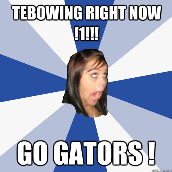Tebowing Right Now !1!!! Go Gators !   Annoying Facebook Girl