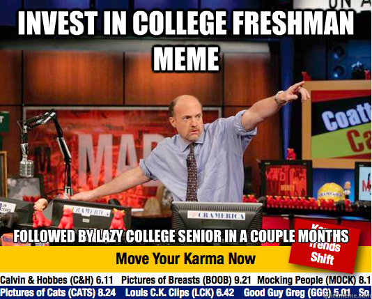 Invest in college freshman  meme Followed by lazy college senior in a couple months  move your karma now