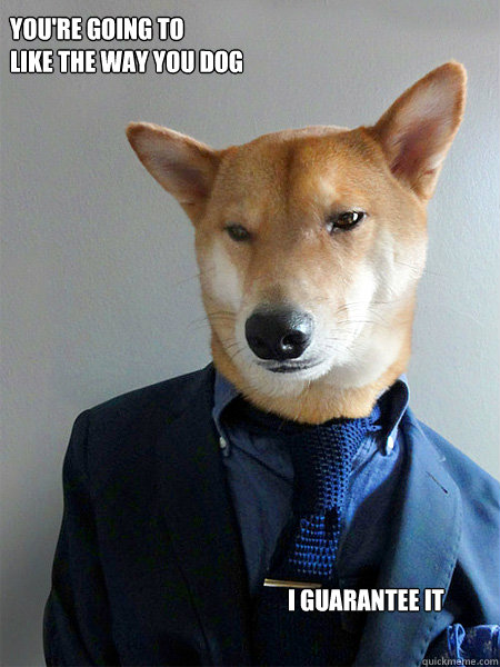 You're going to 
like the way you dog I guarantee it - You're going to 
like the way you dog I guarantee it  Misc