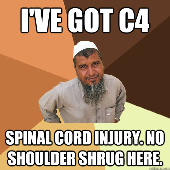 I've got c4 spinal cord injury. No shoulder shrug here.  Ordinary Muslim Man