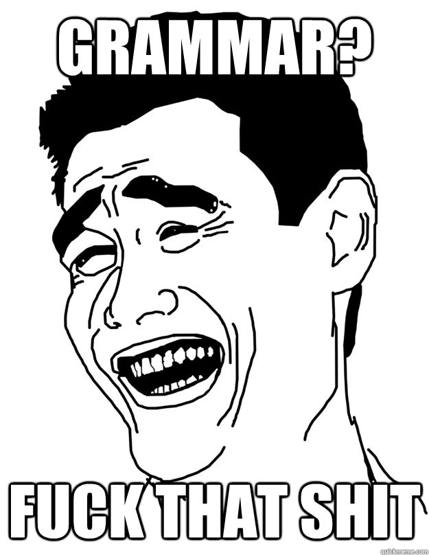 Grammar? Fuck That shit  - Grammar? Fuck That shit   Fuck that shit
