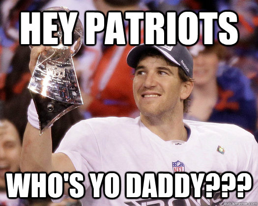 Hey Patriots Who's Yo Daddy???  Eli Manning Most Interesting Quarterback