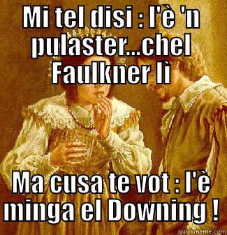 MI TEL DISI : L'È 'N PULASTER...CHEL FAULKNER LÌ MA CUSA TE VOT : L'È MINGA EL DOWNING ! Misc