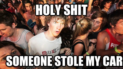 holy shit someone stole my car  Sudden Clarity Clarence