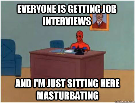 EVERYONE IS getting job interviews AND I'M JUST SITTING HERE MASTuRBATING - EVERYONE IS getting job interviews AND I'M JUST SITTING HERE MASTuRBATING  spiderman office