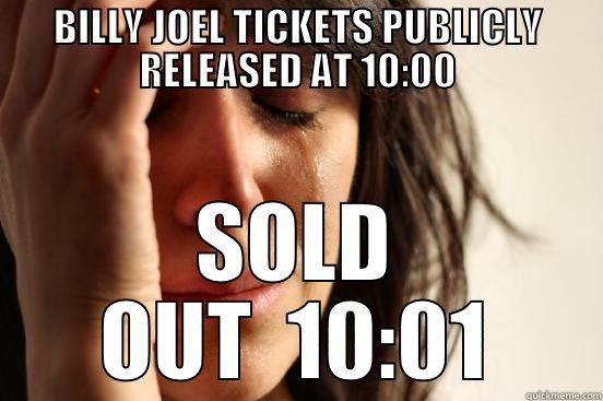 BILLY JOEL TICKETS PUBLICLY RELEASED AT 10:00 SOLD OUT  10:01 First World Problems