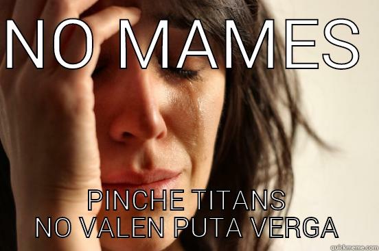 NO MAMES  PINCHE TITANS NO VALEN PUTA VERGA First World Problems