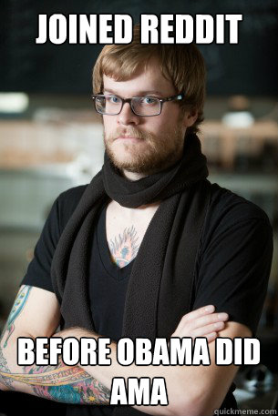 Joined reddit Before obama did AMA  Hipster Barista