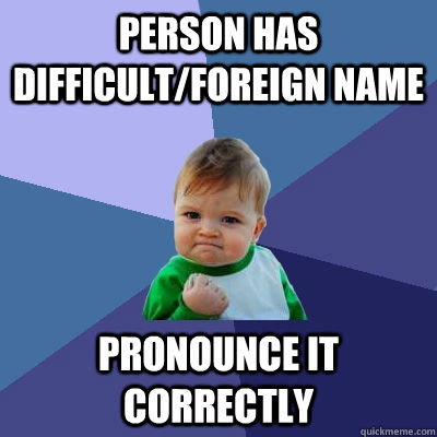 Person has difficult/foreign name Pronounce it correctly  Success Kid