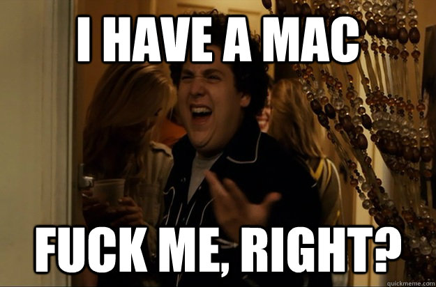 I have a mac Fuck Me, Right? - I have a mac Fuck Me, Right?  Fuck Me, Right