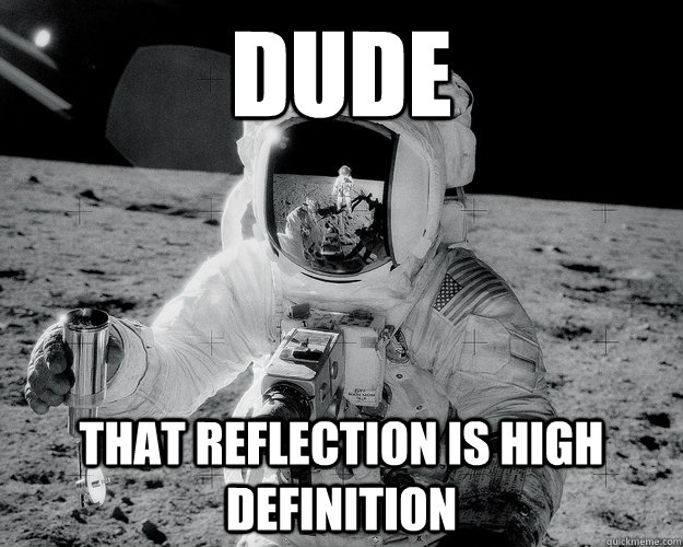 dude that reflection is high definition - dude that reflection is high definition  Moon Man