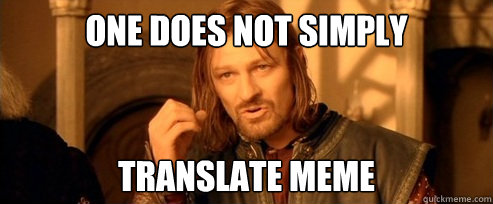 One does not simply translate meme  One Does Not Simply