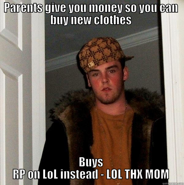 Kids that plays LoL nowadays. - PARENTS GIVE YOU MONEY SO YOU CAN BUY NEW CLOTHES BUYS RP ON LOL INSTEAD - LOL THX MOM Scumbag Steve