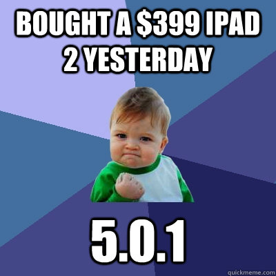 Bought a $399 iPad 2 Yesterday 5.0.1 - Bought a $399 iPad 2 Yesterday 5.0.1  Success Kid