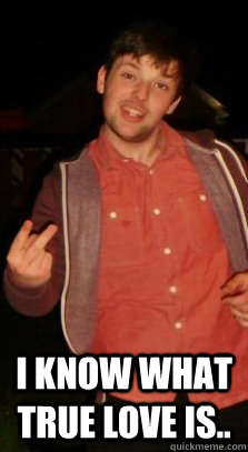  I know what true love is.. -  I know what true love is..  Misc