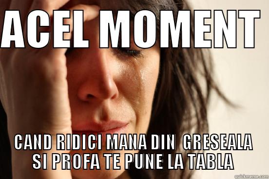 ACEL MOMENT  CAND RIDICI MANA DIN  GRESEALA SI PROFA TE PUNE LA TABLA First World Problems