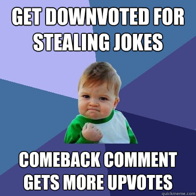 get downvoted for stealing jokes comeback comment gets more upvotes  Success Kid