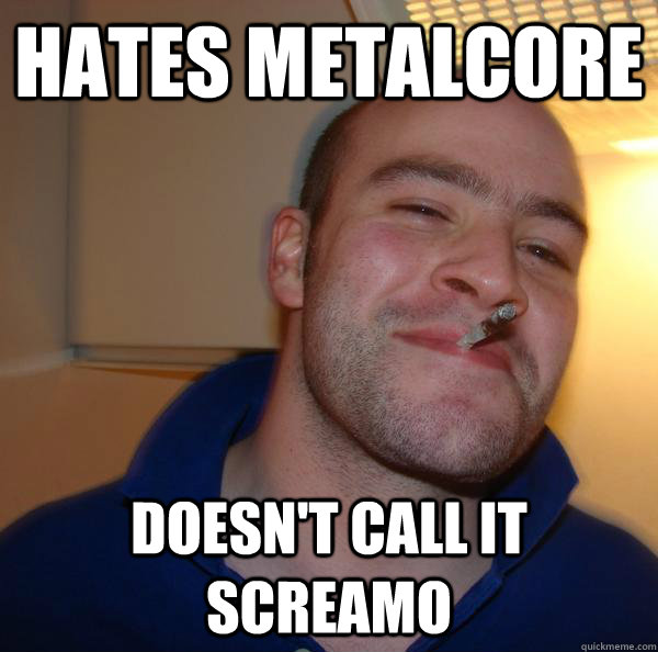 Hates metalcore Doesn't call it screamo - Hates metalcore Doesn't call it screamo  Misc