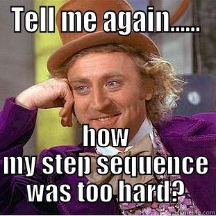 TELL ME AGAIN...... HOW MY STEP SEQUENCE WAS TOO HARD? Condescending Wonka