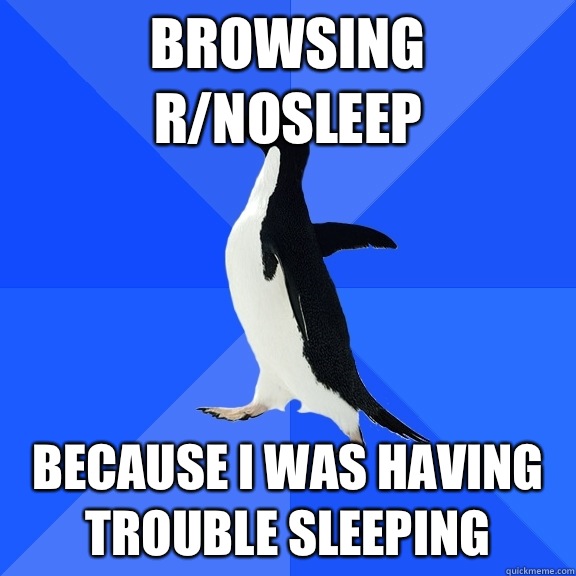 Browsing r/nosleep Because I was having trouble sleeping  Socially Awkward Penguin