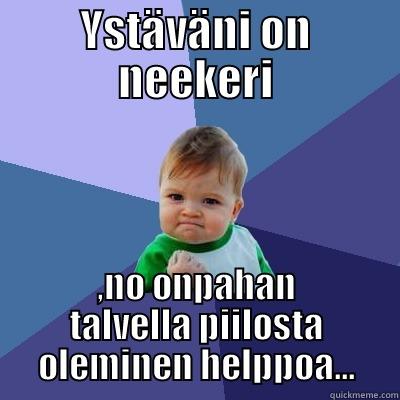 YSTÄVÄNI ON NEEKERI ,NO ONPAHAN TALVELLA PIILOSTA OLEMINEN HELPPOA... Success Kid
