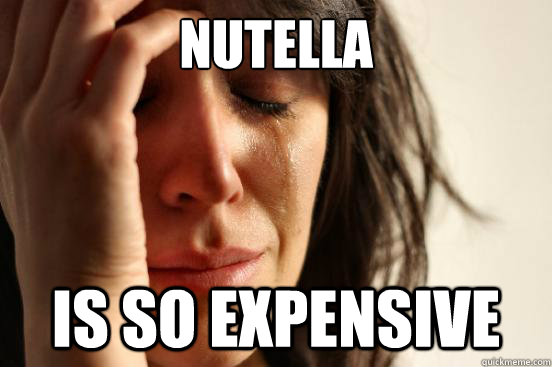 Nutella is so expensive  First World Problems