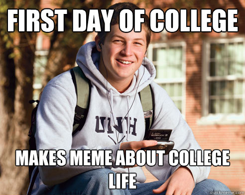 First day of college Makes meme about college life - First day of college Makes meme about college life  College Freshman
