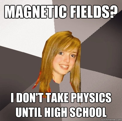 Magnetic fields? I don't take physics until high school  Musically Oblivious 8th Grader