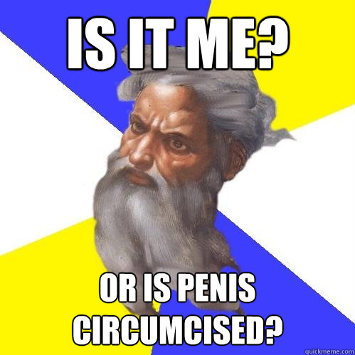 Is it me? Or is penis circumcised?  Advice God