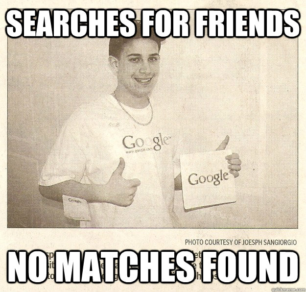 Searches For Friends No Matches Found Google Search Gordon Quickmeme