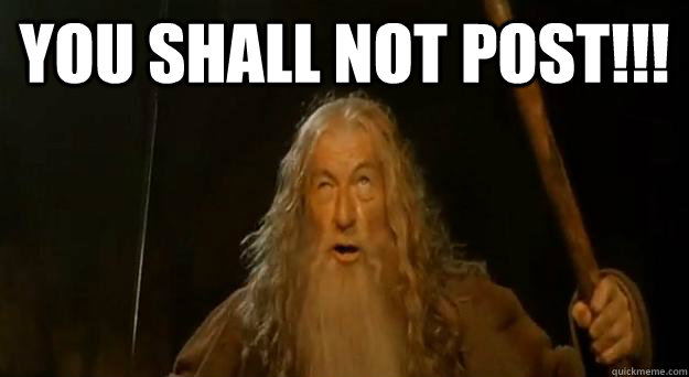 YOU SHALL NOT POST!!!   Advice gandalf