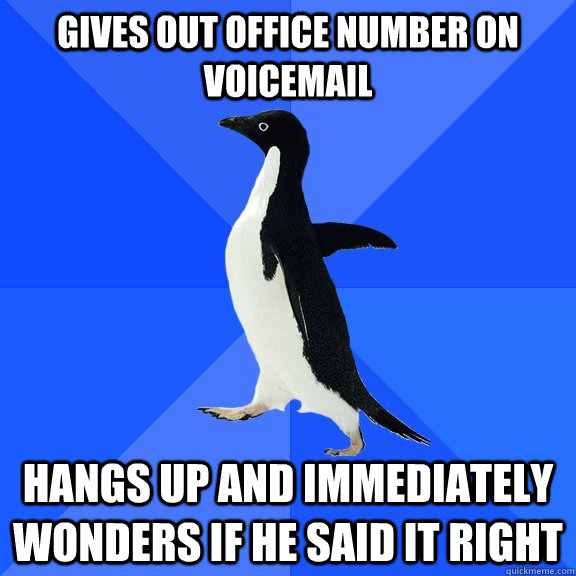 gives out office number on voicemail hangs up and immediately wonders if he said it right  Socially Awkward Penguin