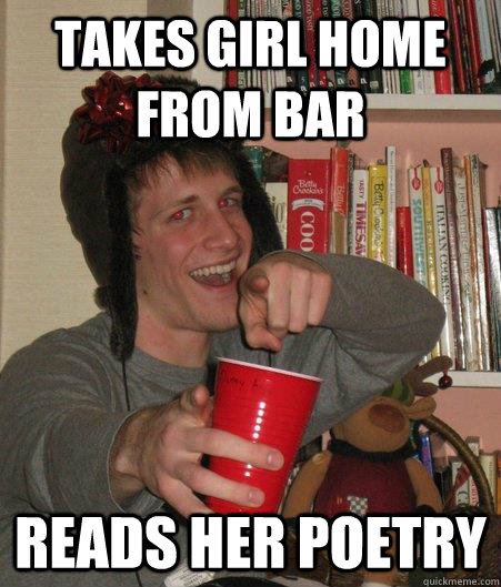 TAKES GIRL HOME FROM BAR READS HER POETRY  Freshman Lightweight