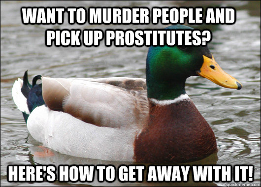 Want to murder people and pick up prostitutes? Here's how to get away with it!   Actual Advice Mallard