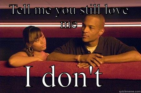 TELL ME YOU STILL LOVE ME I DON'T  Misc
